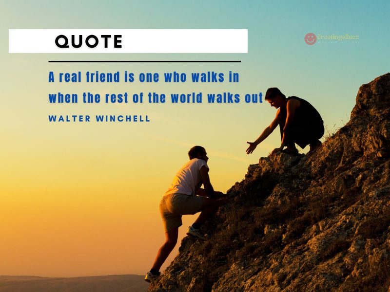 A Real Friend Is One Who Walks In When The Rest Of The World Walks Out