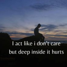 I Act Like I Don’t Care But Deep Inside It Hurts