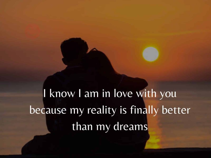 I Know I Am In Love With You Because My Reality Is Finally Better Than My Dreams