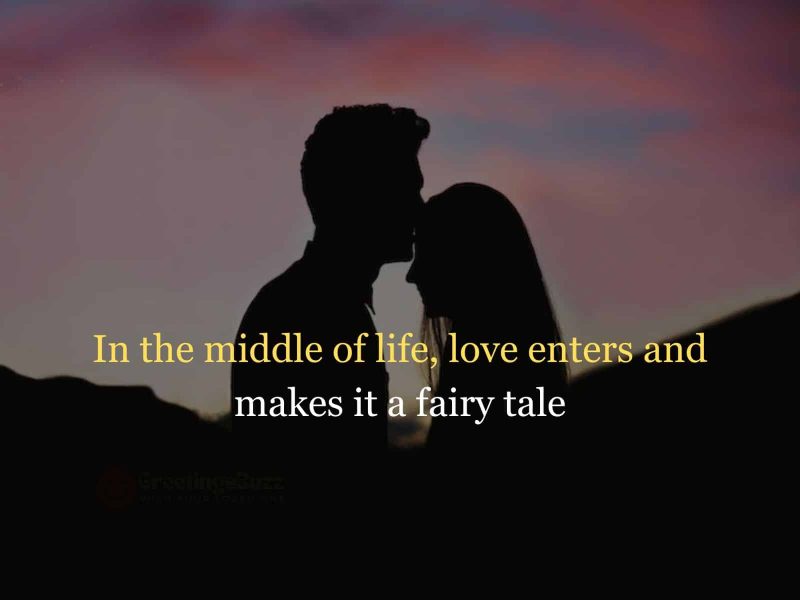 In The Middle Of Life, Love Enters And Makes It A Fairy Tale