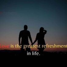 Love Is The Greatest Refreshment In Life.