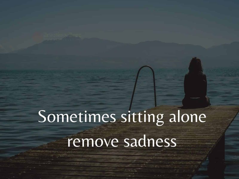 Sometimes Sitting Alone Remove Sadness