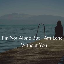 I’m Not Alone But I Am Lonely Without You