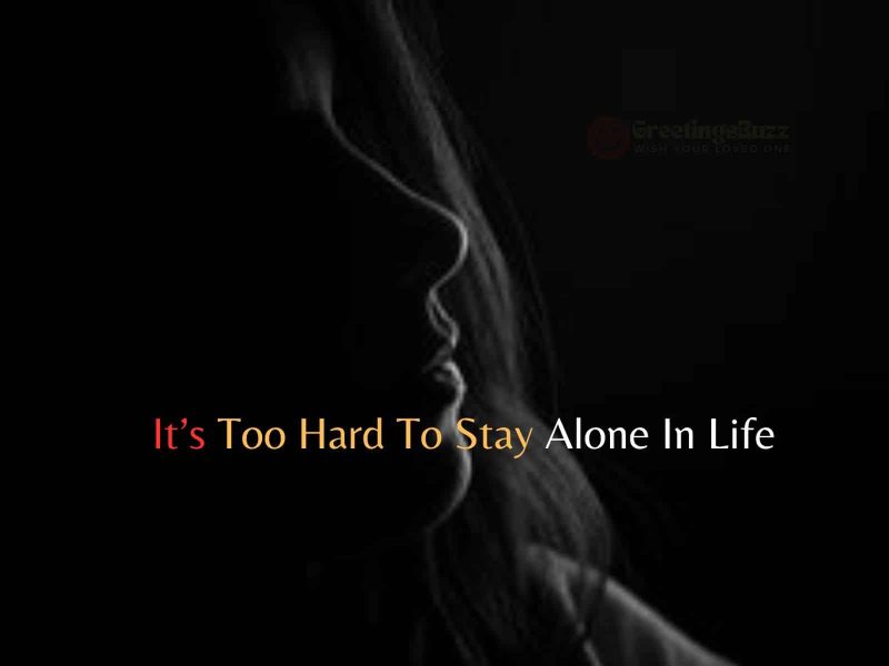 It’s Too Hard To Stay Alone In Life